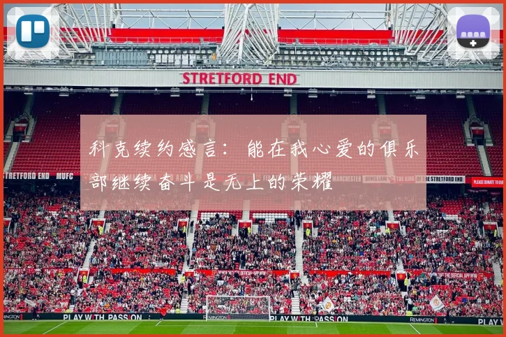 科克续约感言：能在我心爱的俱乐部继续奋斗是无上的荣耀